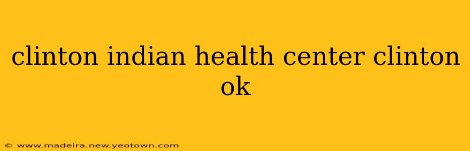 clinton indian health center clinton ok