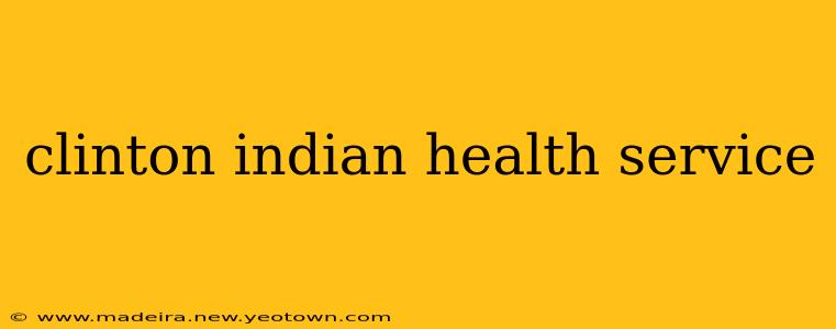 clinton indian health service