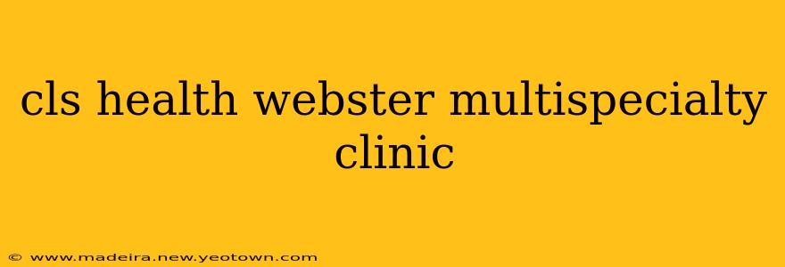 cls health webster multispecialty clinic