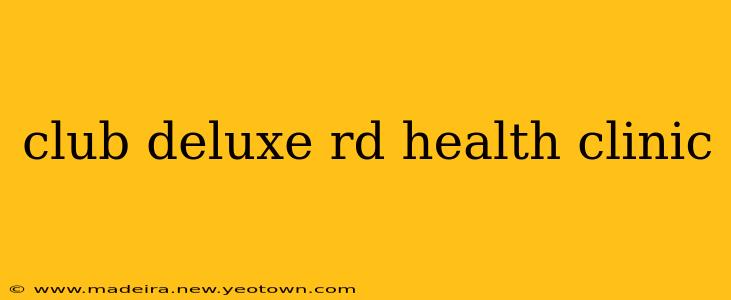 club deluxe rd health clinic