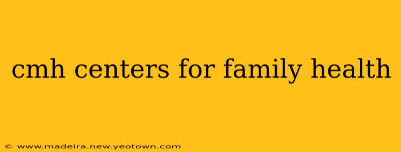 cmh centers for family health