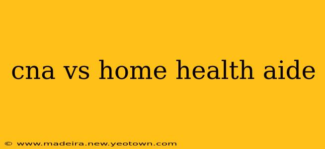 cna vs home health aide