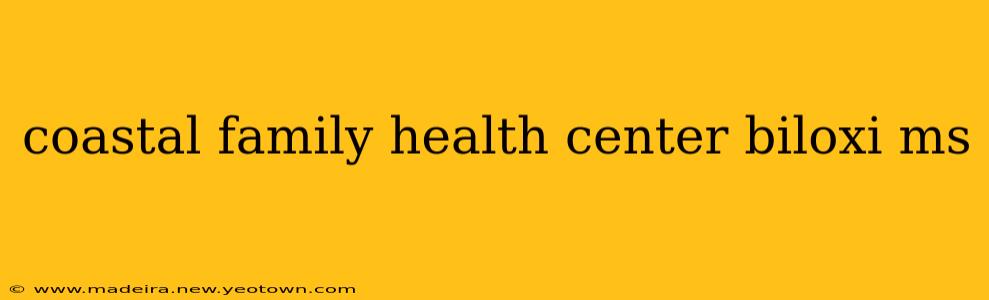 coastal family health center biloxi ms