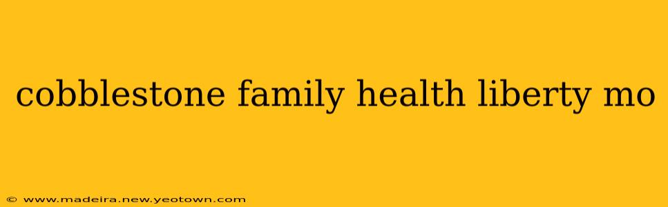 cobblestone family health liberty mo
