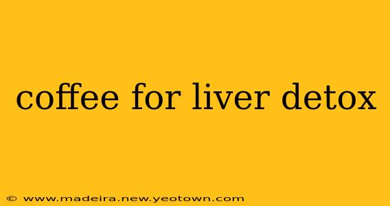 coffee for liver detox