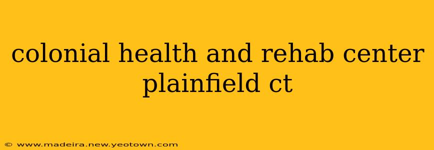 colonial health and rehab center plainfield ct