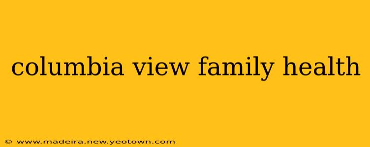 columbia view family health