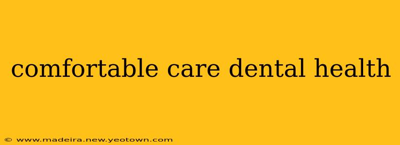 comfortable care dental health