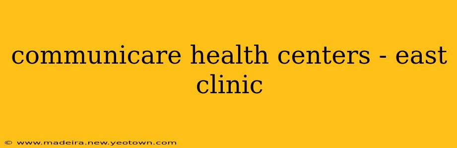 communicare health centers - east clinic