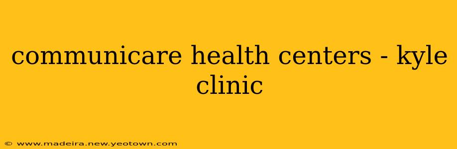 communicare health centers - kyle clinic