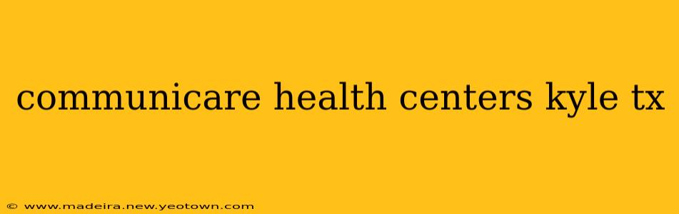 communicare health centers kyle tx