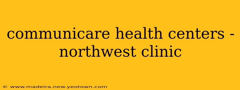 communicare health centers - northwest clinic
