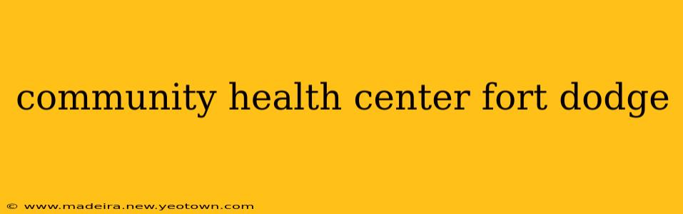community health center fort dodge