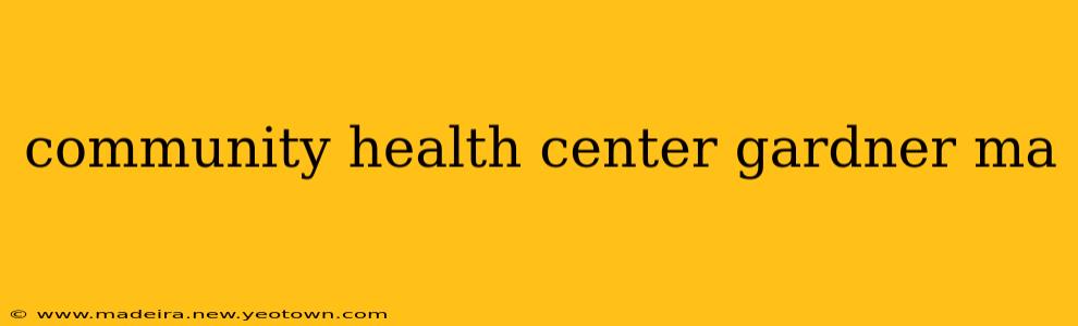 community health center gardner ma