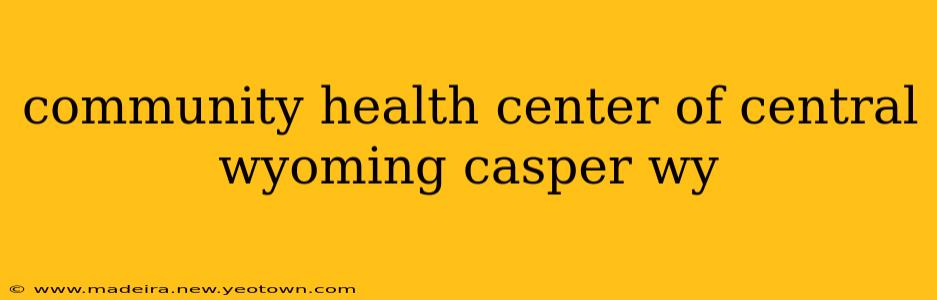 community health center of central wyoming casper wy