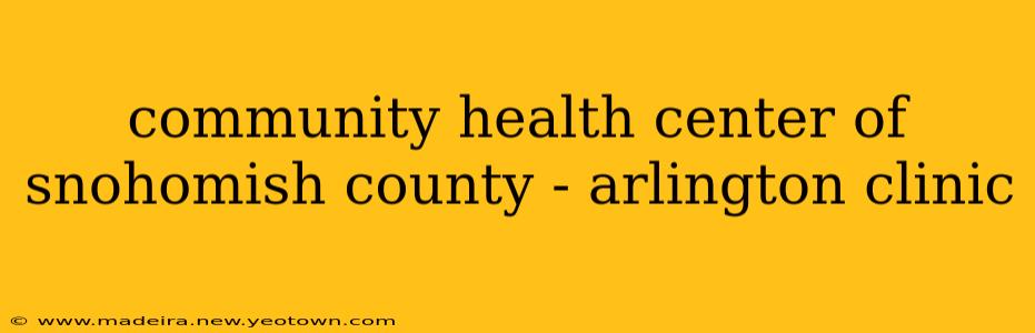 community health center of snohomish county - arlington clinic