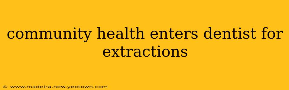 community health enters dentist for extractions