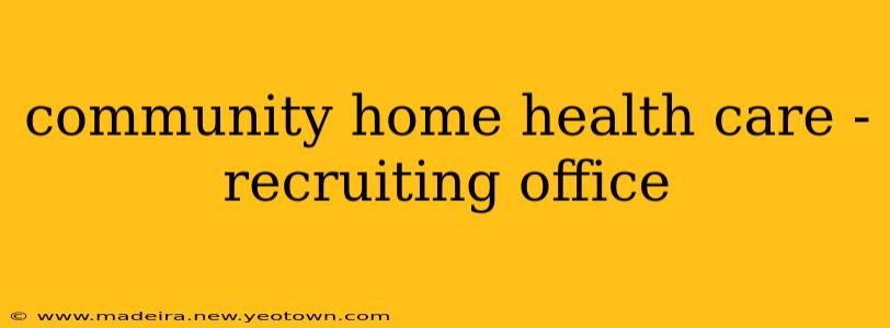 community home health care - recruiting office