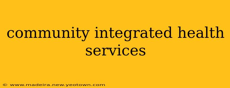 community integrated health services