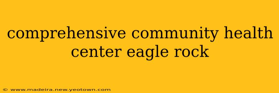 comprehensive community health center eagle rock