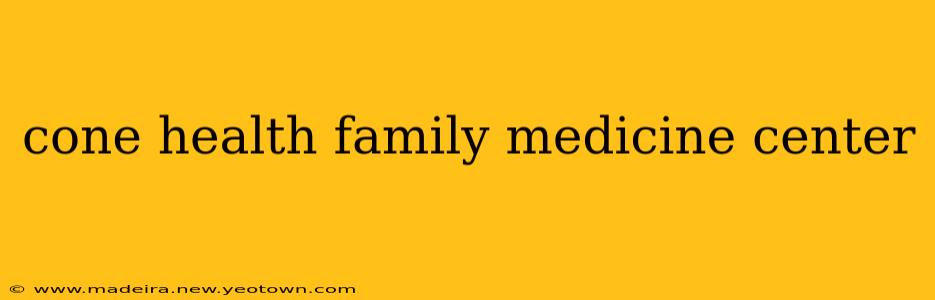 cone health family medicine center