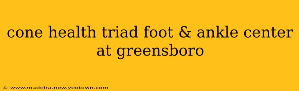 cone health triad foot & ankle center at greensboro