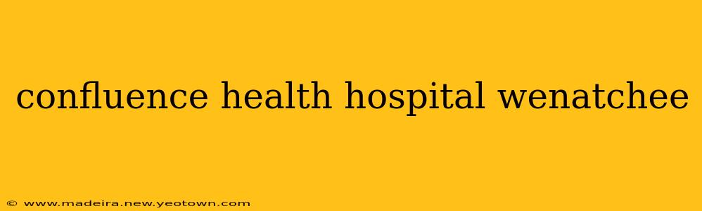 confluence health hospital wenatchee