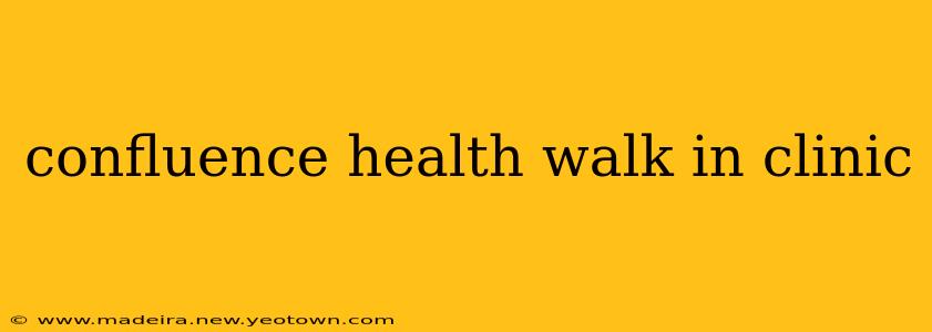confluence health walk in clinic