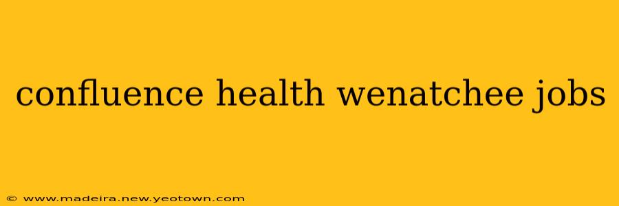confluence health wenatchee jobs