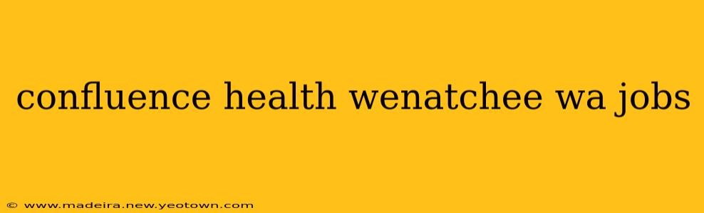 confluence health wenatchee wa jobs