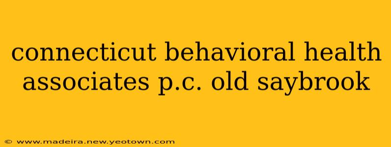 connecticut behavioral health associates p.c. old saybrook