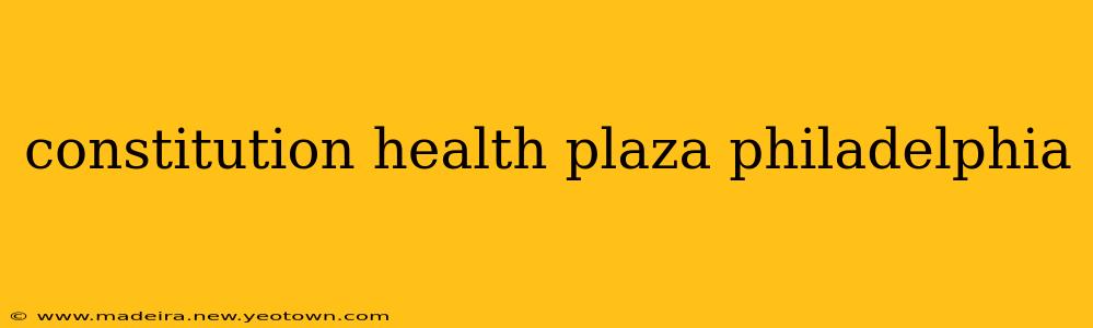 constitution health plaza philadelphia