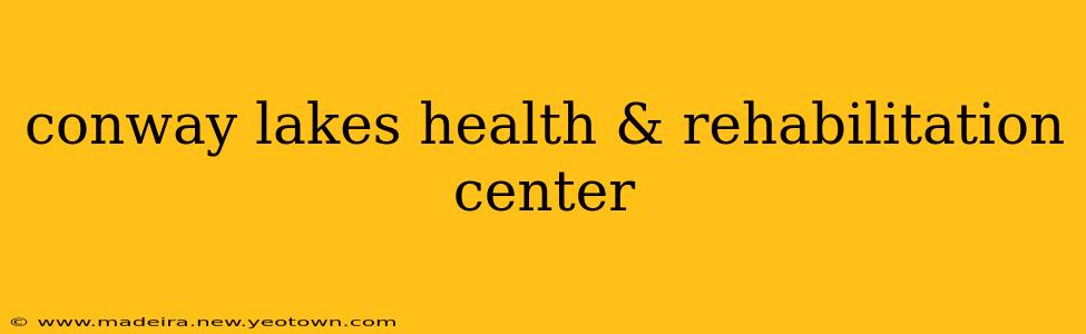 conway lakes health & rehabilitation center