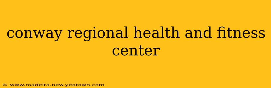 conway regional health and fitness center