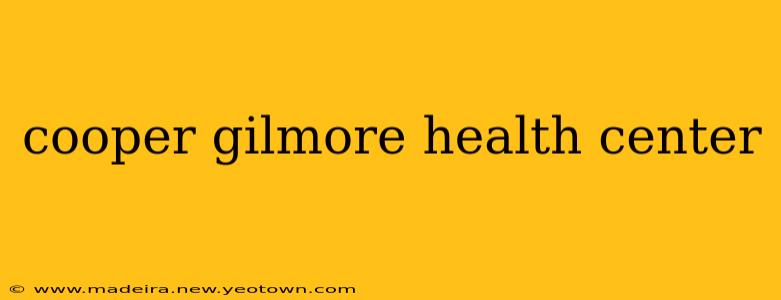 cooper gilmore health center