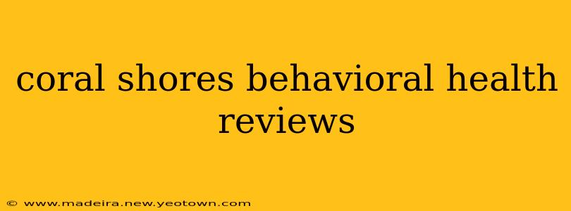 coral shores behavioral health reviews