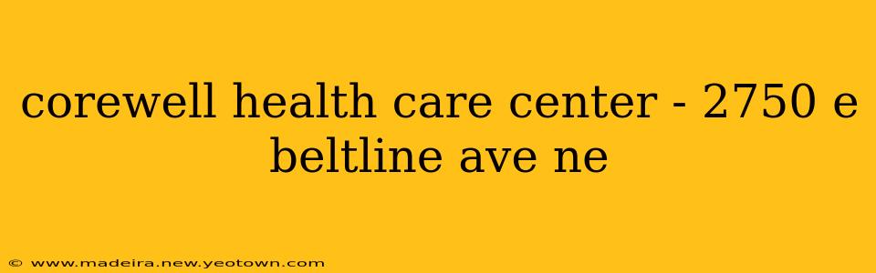corewell health care center - 2750 e beltline ave ne