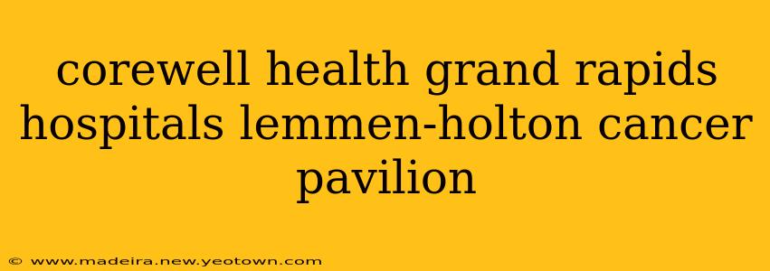corewell health grand rapids hospitals lemmen-holton cancer pavilion
