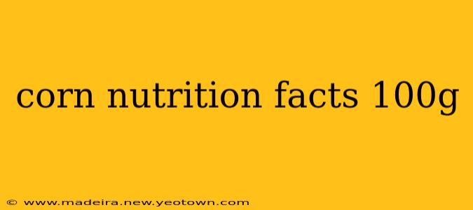 corn nutrition facts 100g