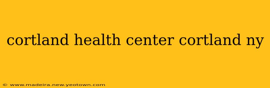 cortland health center cortland ny