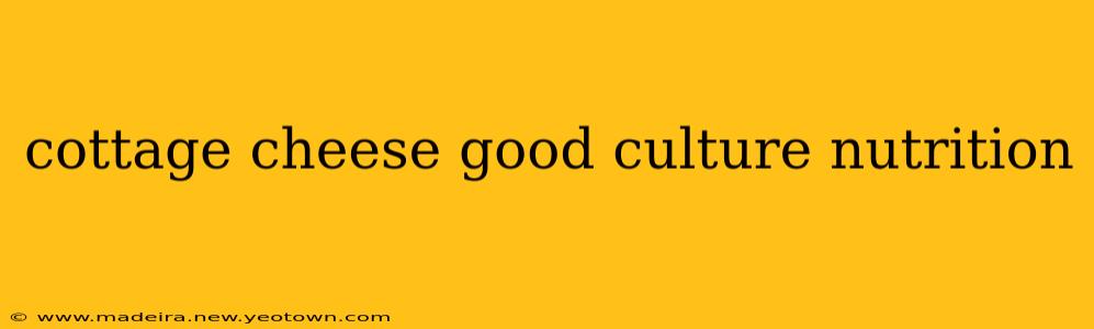 cottage cheese good culture nutrition