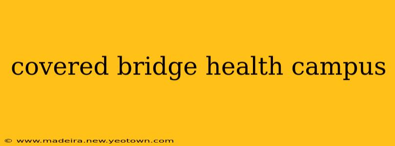 covered bridge health campus