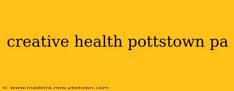 creative health pottstown pa
