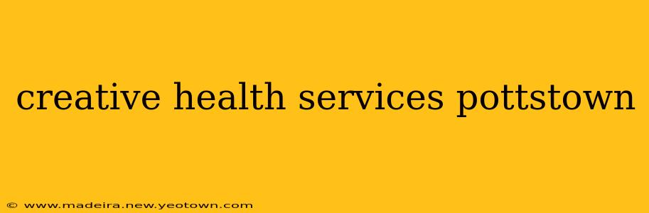 creative health services pottstown