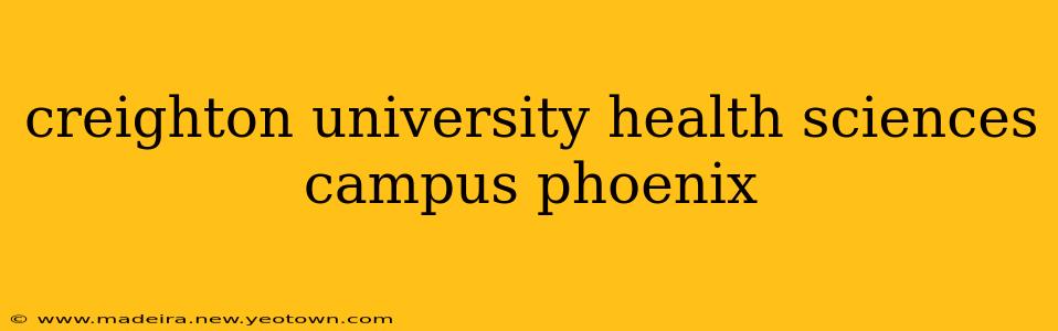 creighton university health sciences campus phoenix