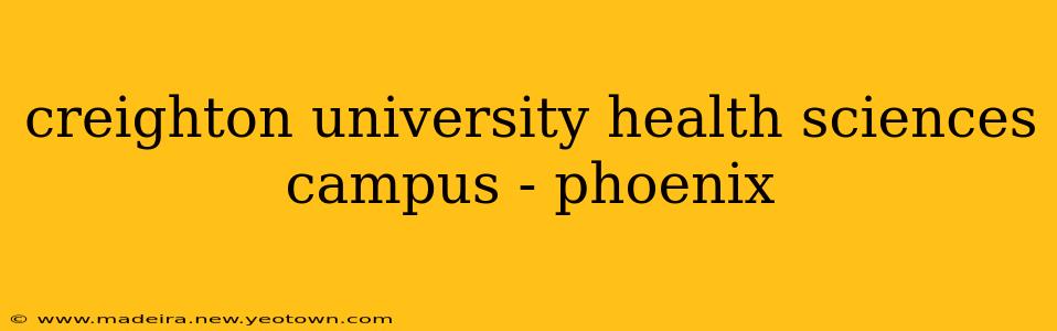 creighton university health sciences campus - phoenix