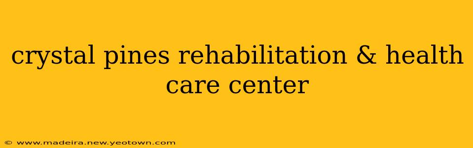 crystal pines rehabilitation & health care center