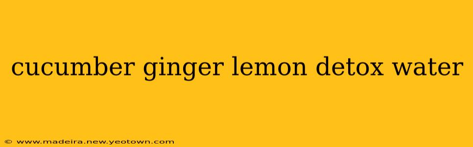cucumber ginger lemon detox water