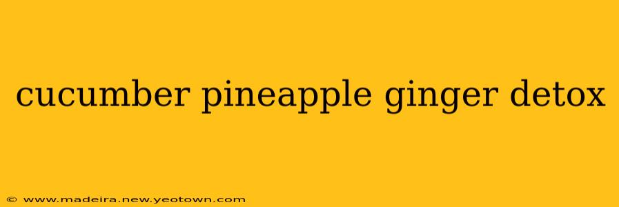 cucumber pineapple ginger detox