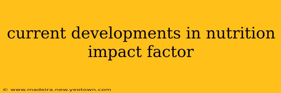 current developments in nutrition impact factor